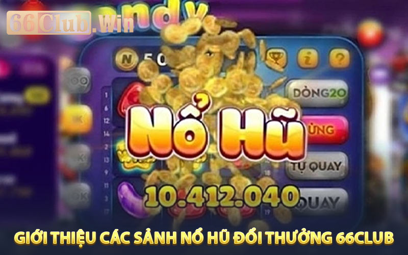 Giới thiệu các sảnh nổ hũ đổi thưởng 66Club