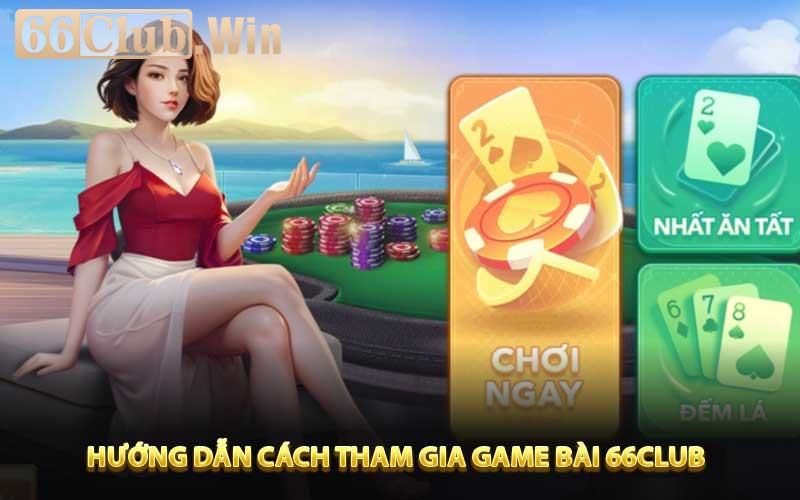 Hướng dẫn cách tham gia game bài 66Club